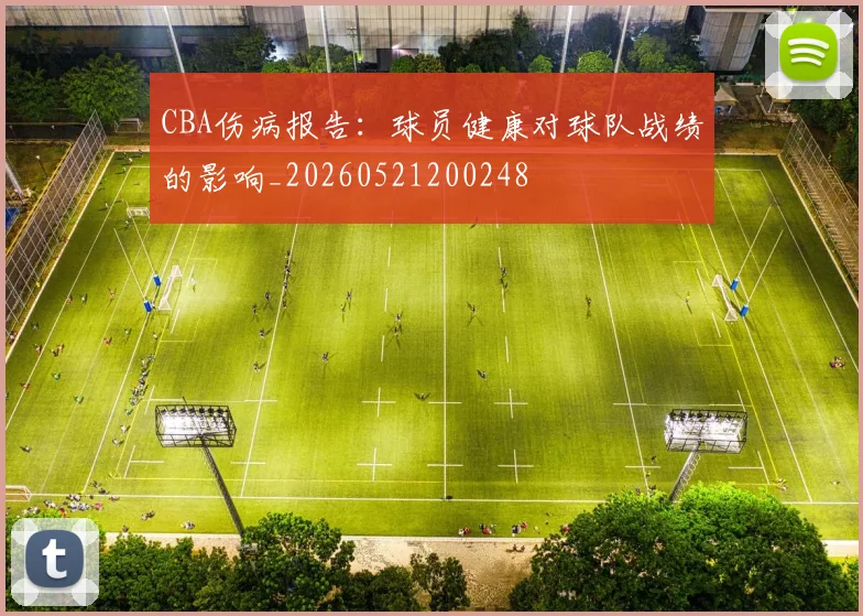 CBA伤病报告:球员健康对球队战绩的影响_20260521200248