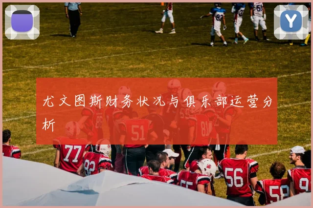 尤文图斯财务状况与俱乐部运营分析